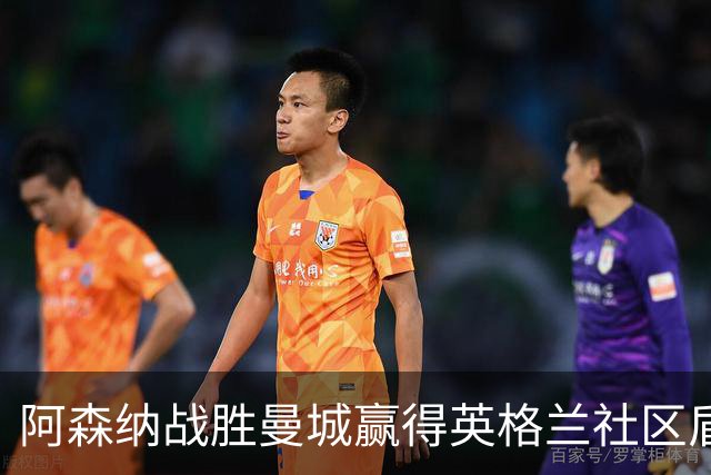阿森纳战胜曼城赢得英格兰社区盾杯