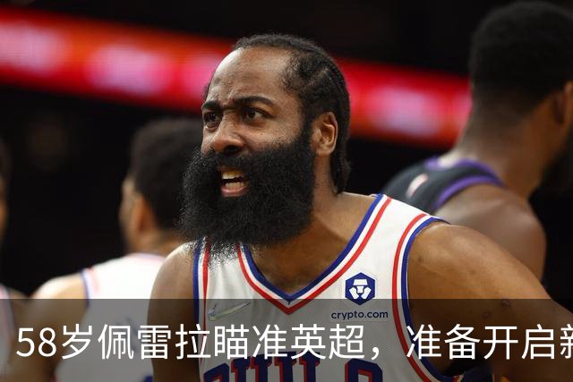 58岁佩雷拉瞄准英超，准备开启新一轮夺冠之旅！